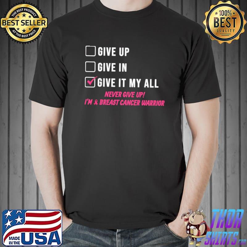 Breast Cancer Awareness Check List Give It My All Never Give Up I'm A Breast Cancer Warrior Shirt Unisex