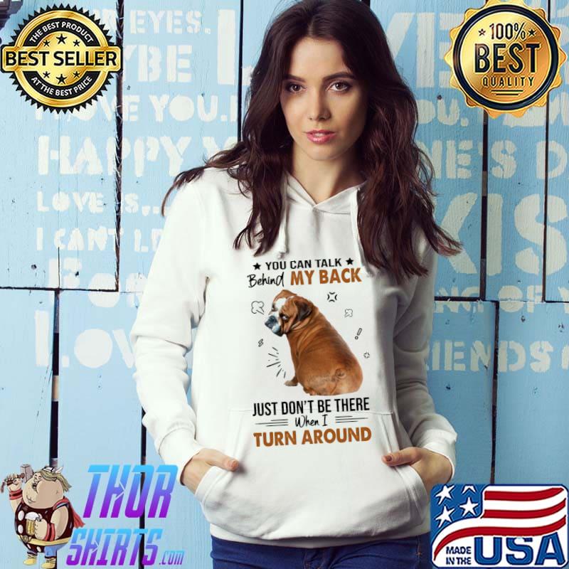 Bulldog You Can Talk Behind My Back Just Don't Be There When I Turn Around Shirt