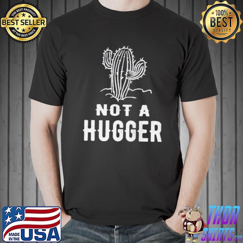 Cactus Not A Hugger Shirt