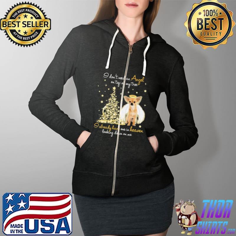 Chihuahua I Don't Need An Angel On Top Og My tree I Already Have One have One In Heaven Looking Down On Me Shirt Full Zip Hooded