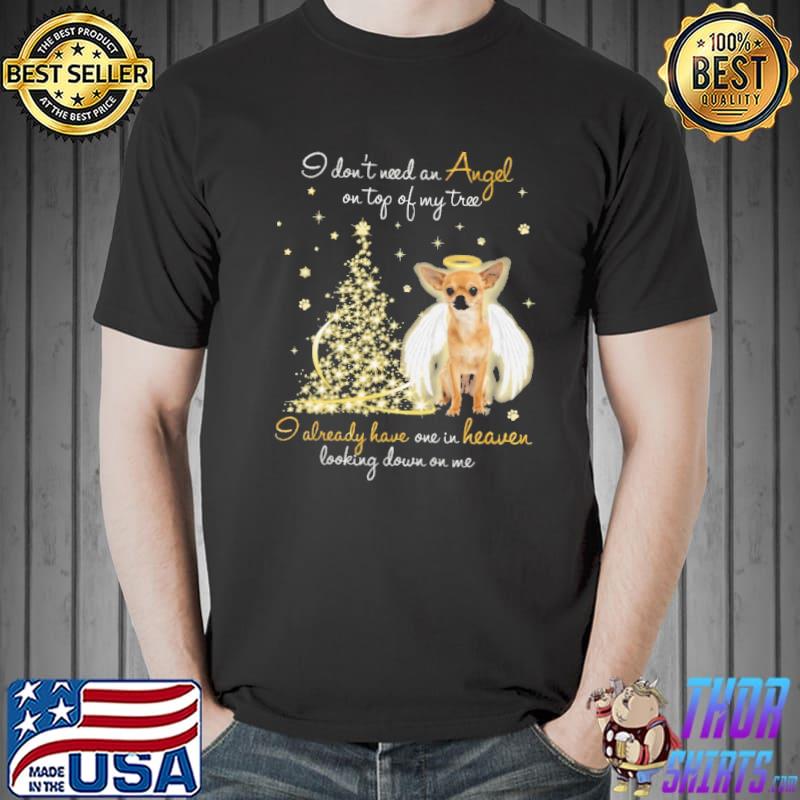 Chihuahua I Don't Need An Angel On Top Og My tree I Already Have One have One In Heaven Looking Down On Me Shirt Unisex
