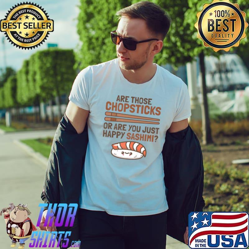 Chopsticks Happy Sashimi Sushi Asian Japanese Cute Food Puns Premium T-Shirt Unisex