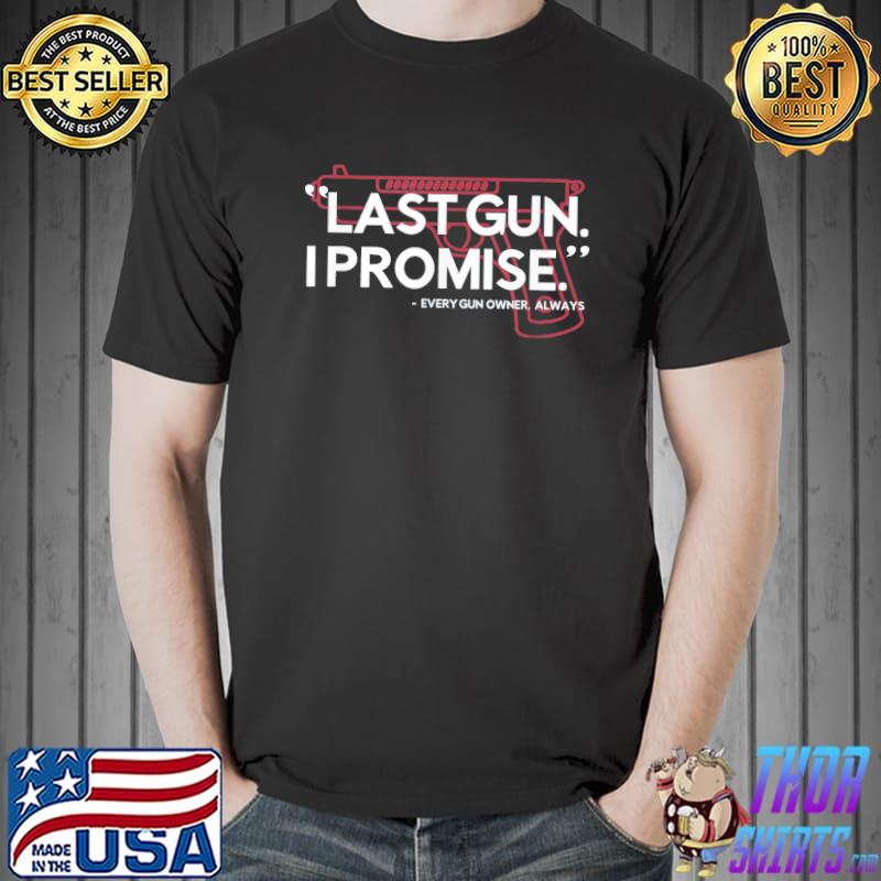 Classic Last Gun I Promise Shirt Funny Gun Shirt Gun Enthusiast Gift T-Shirt Unisex