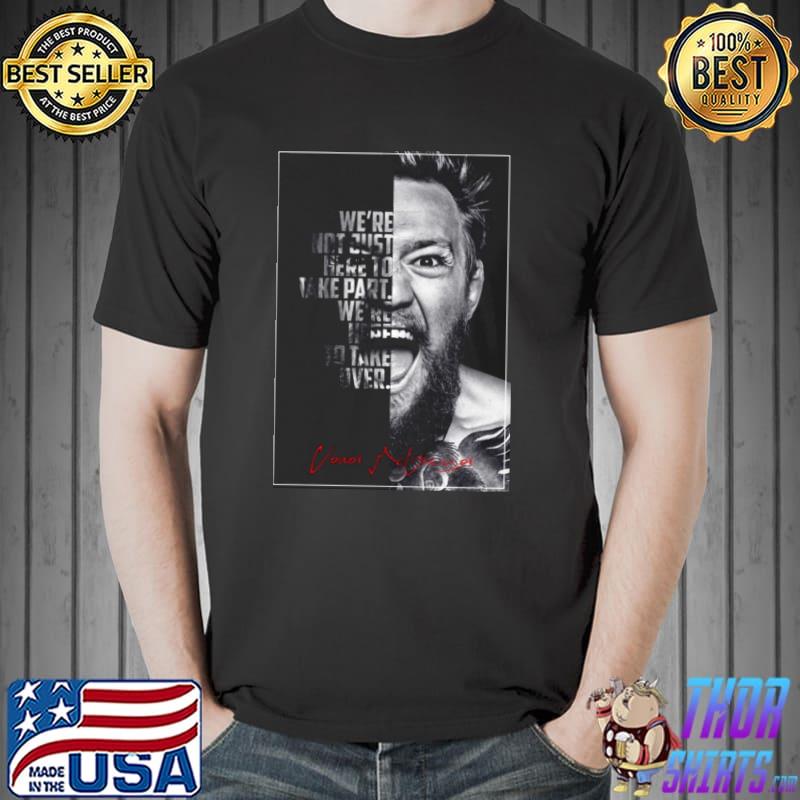Conor McGregor We're Not Just Here To Take Part We're Here To Take Over Shirt Unisex