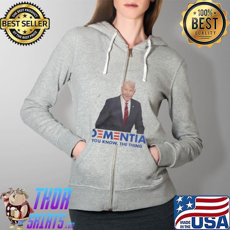 Dementia You Know THe Thing Joe Biden s Full Zip Hooded