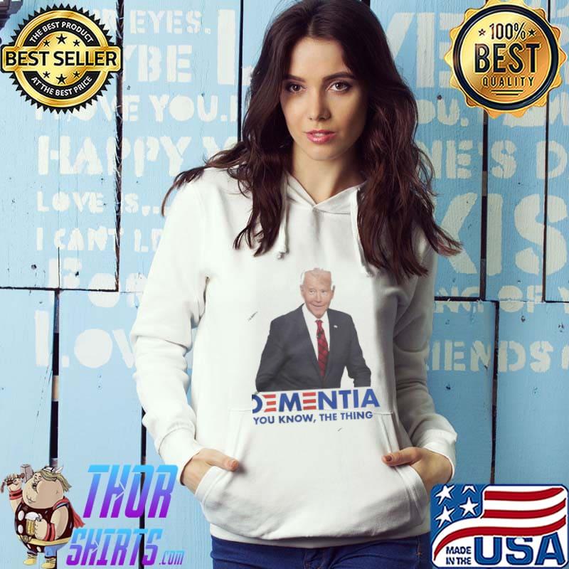 Dementia You Know THe Thing Joe Biden s Hoodie