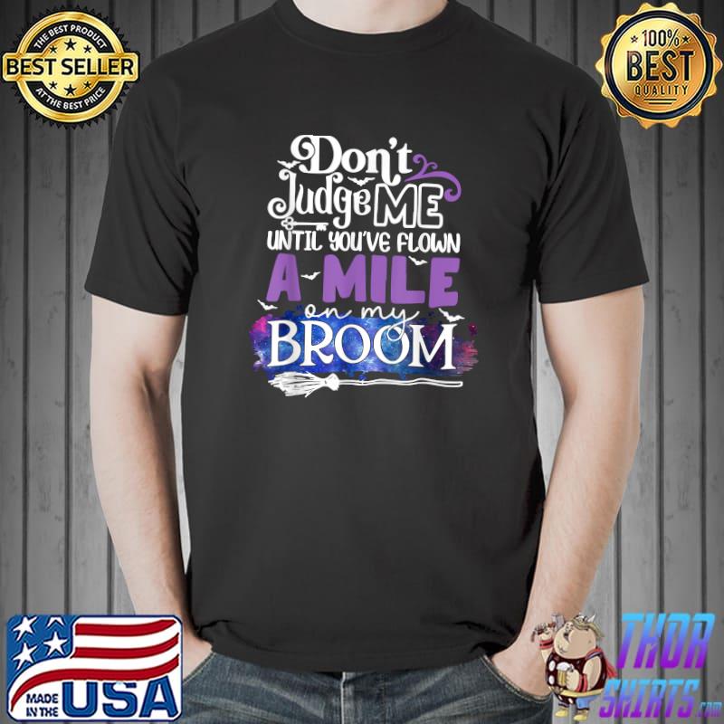 Don't judge me until you've flown a mile on my broom T-Shirt