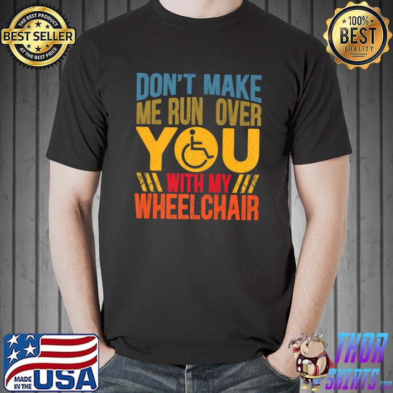 Don't Make Me Run Over You With My Wheelchair Handicap PWD Premium T-Shirt Unisex