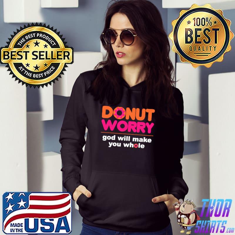 Donut Worry Be Happy God Will Make You Whole T-shirt