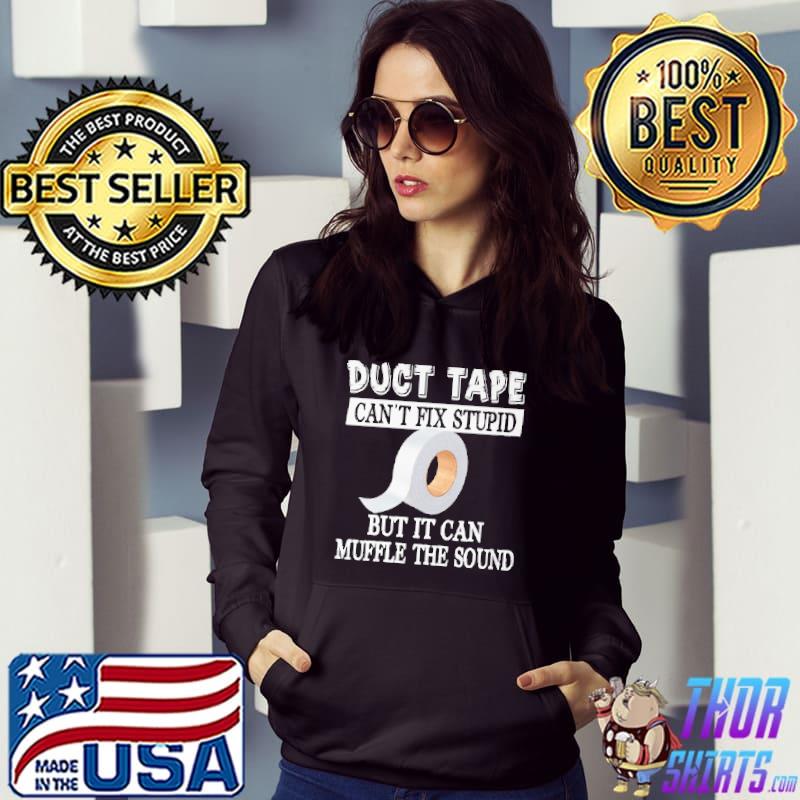 Duct Tape Can't Fix Stupid But It Can Muffle The Sound Shirt Hoodie