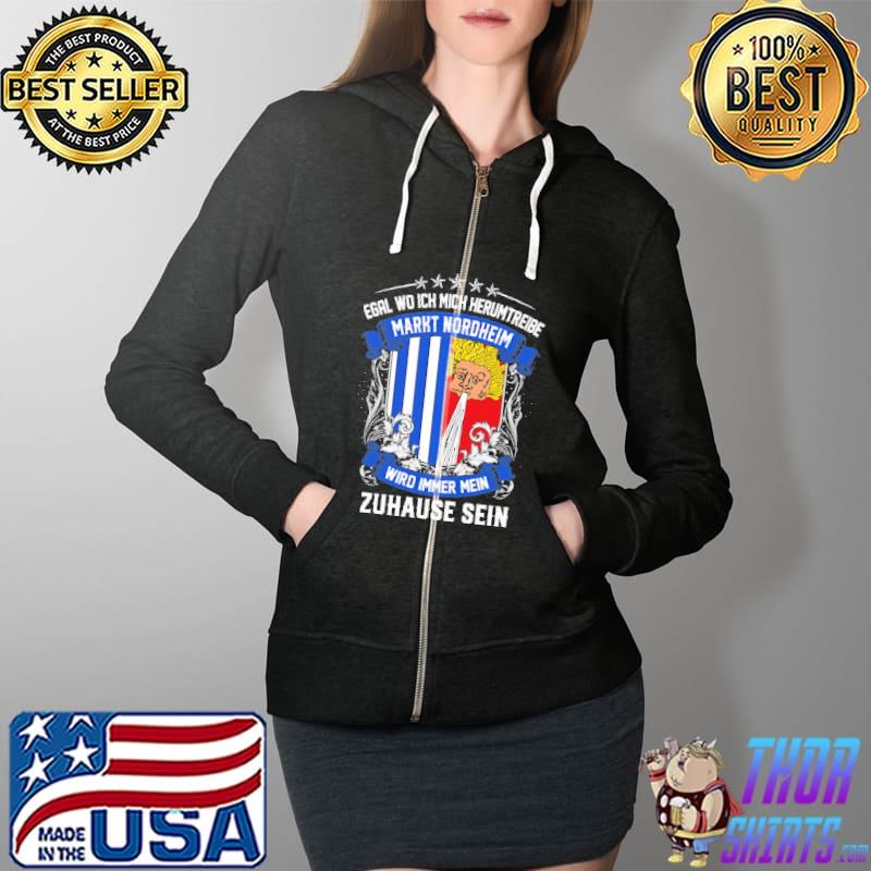 Egal Wo Ich Mich Herumtreibe Markt Nordheim Wird Immer Mein Zahause Sein Shirt Full Zip Hooded