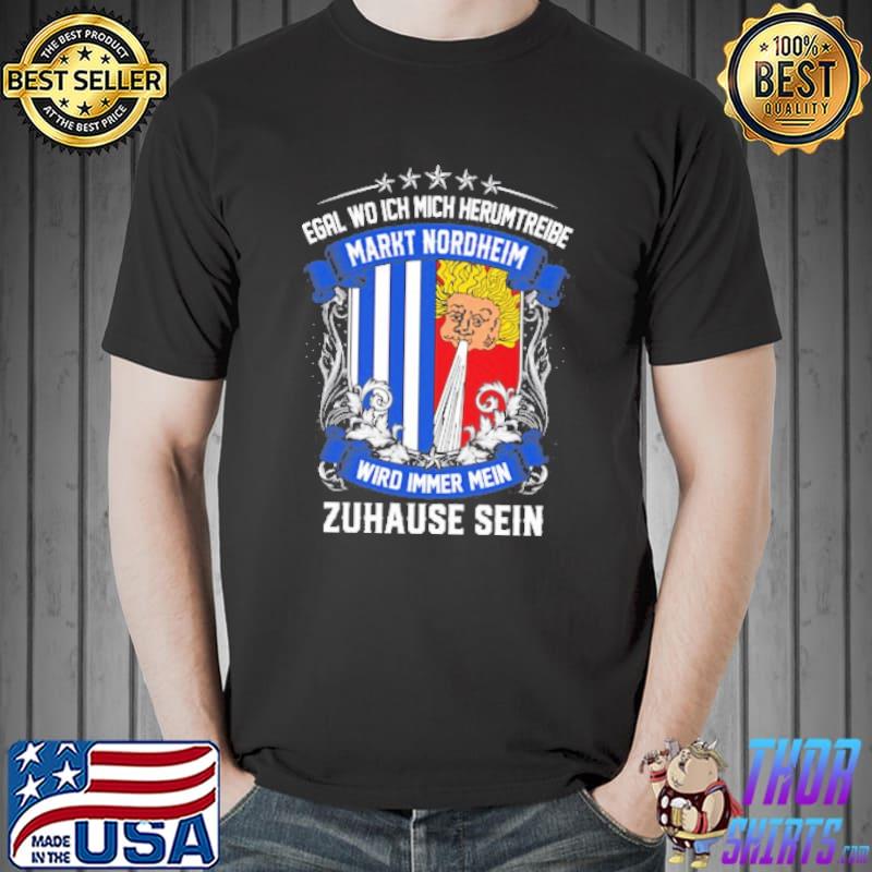 Egal Wo Ich Mich Herumtreibe Markt Nordheim Wird Immer Mein Zahause Sein Shirt Unisex