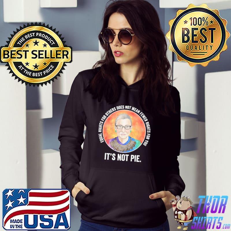 Equal Rights For Others Does Not Mean Fewer Rights For You It’s Not Pie Shirt Hoodie