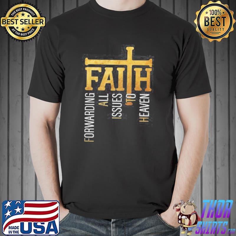 Faith Forwarding All Issues To Heaven Shirt