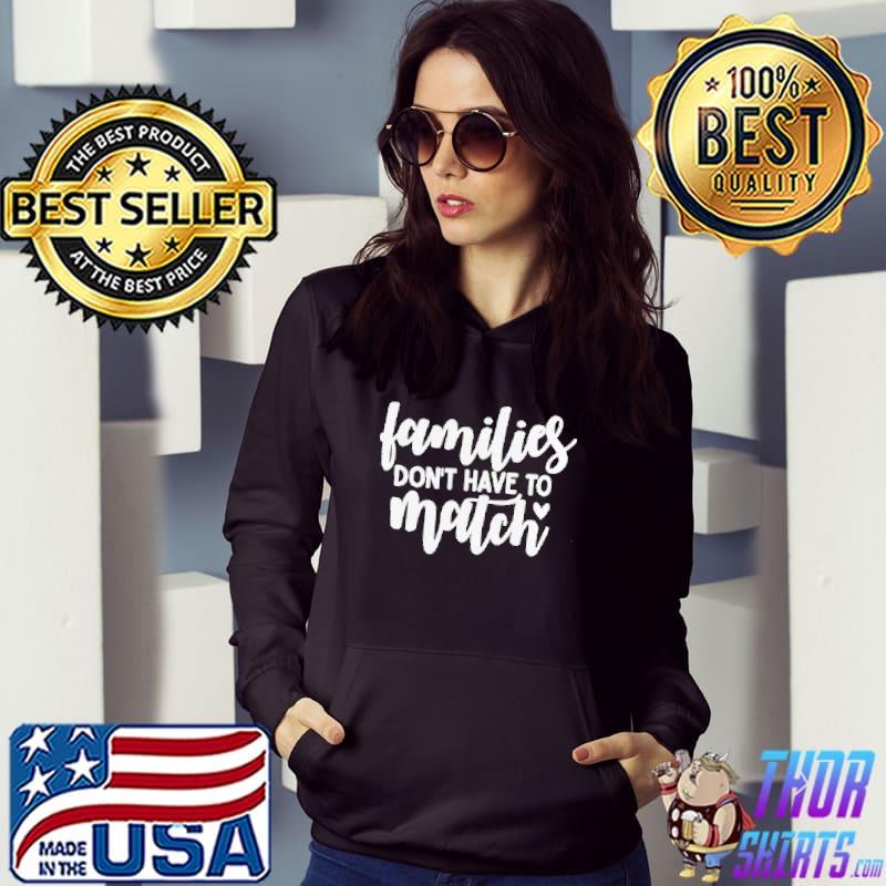 Families Don't Have To Match Shirt Hoodie