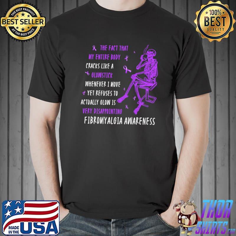 Fibromyalgia Awareness Skeleton The Fact That My Entire Body Cracks Like A Glowstick Shirt Unisex