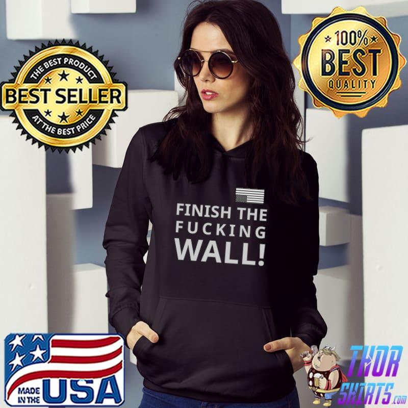 Finish The Fucking Wall! T-s Hoodie