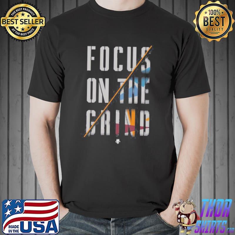 Focus On The Grind Shirt Unisex