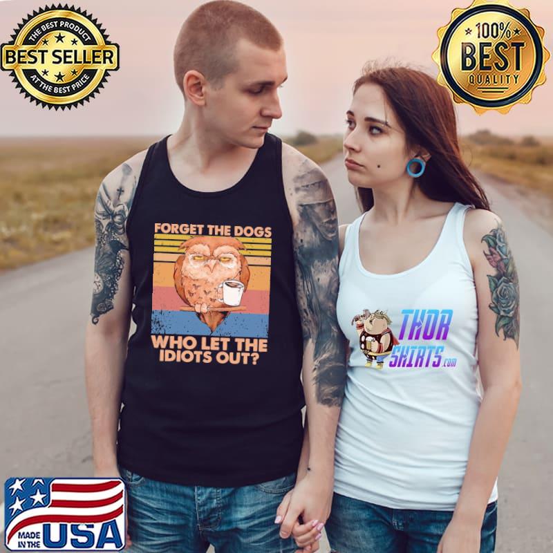 Forget The Dogs Who Let The Idiots Out Owl Vintage Shirt Tank Top