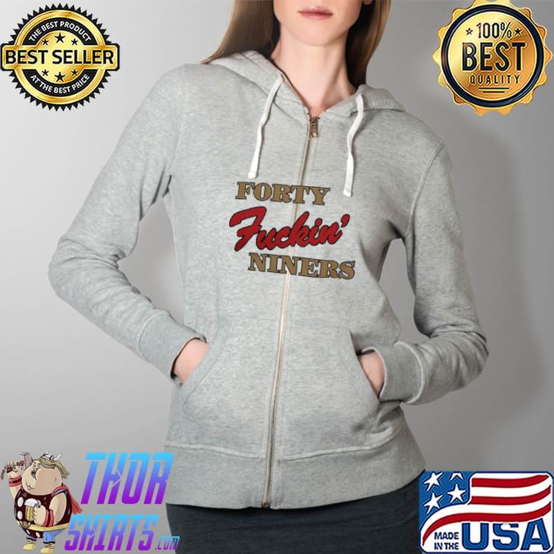 Forty fuckin' niners shirt, hoodie, sweater, long sleeve and tank top