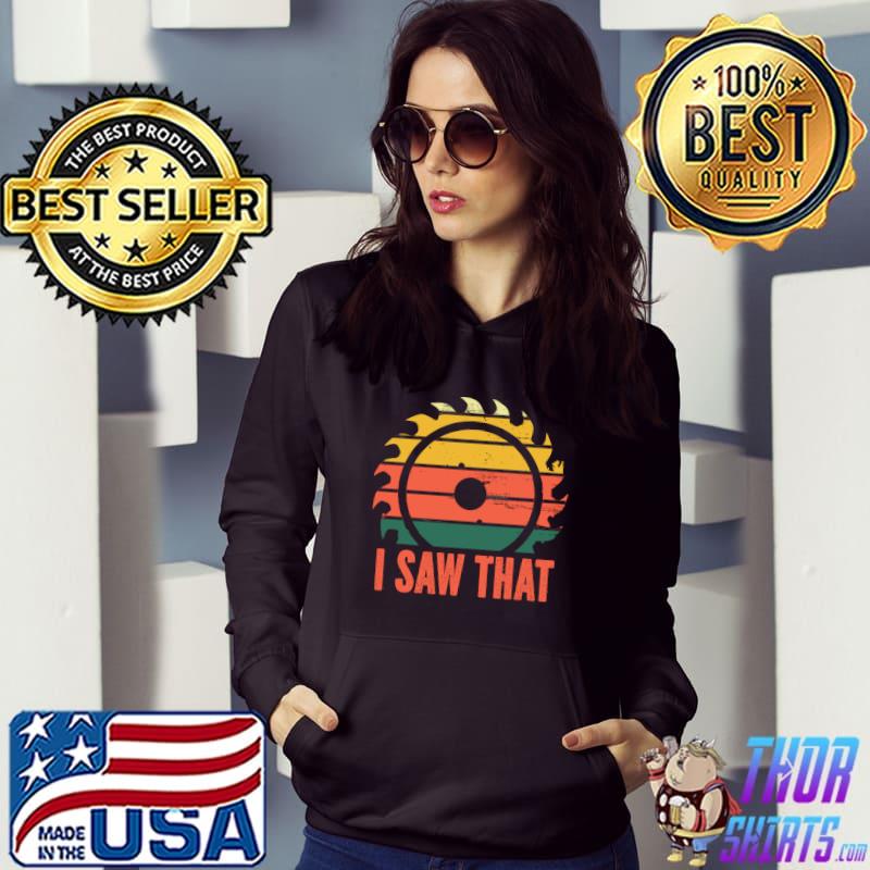 Funny I Saw That Retro Woodworking Carpenter Circular Saw T-s Hoodie
