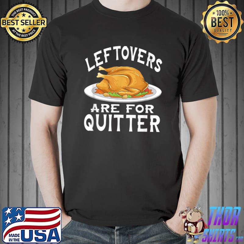 Funny Thanksgiving Leftovers Are For Quitters Turkey T-Shirt Unisex