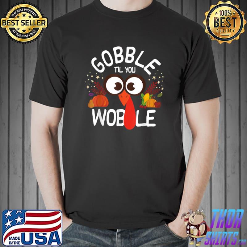 Gobble Til You Wobble Funny Thanksgiving Turkey T-Shirt