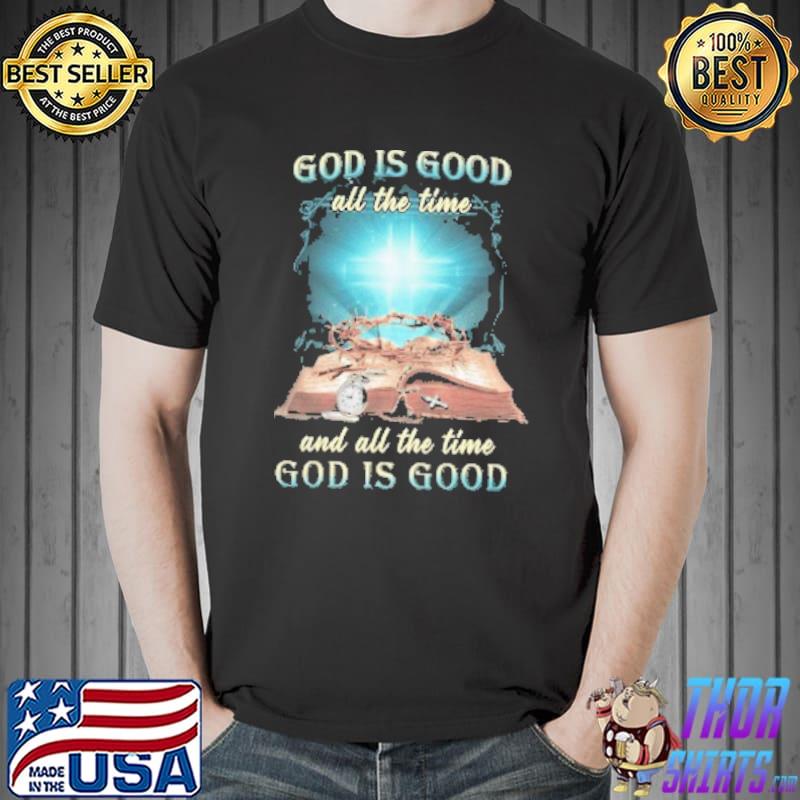 God Is Good All The Time And All The Time God Is Good Shirt