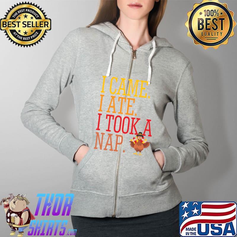 Happy Thanksgiving I came I ate I took a nap turkey T-Shirt Full Zip Hooded