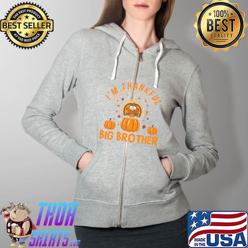 Happy Thanksgiving I'm Am Thankful Because I'm going to be a big brother T-Shirt Full Zip Hooded