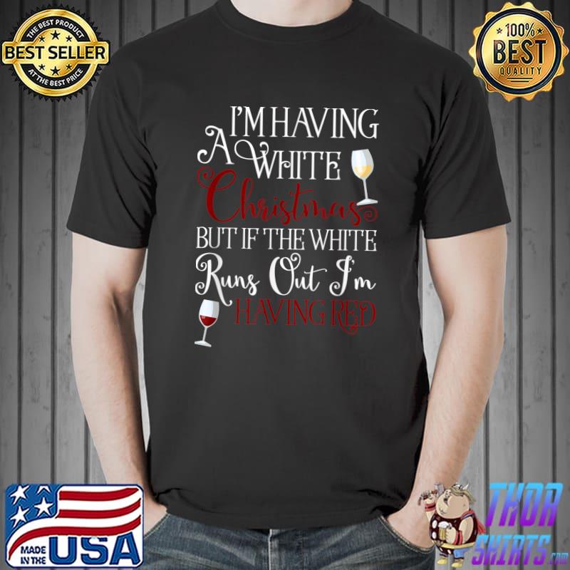 Having A White Christmas But If White Runs Out Im Having Red T-Shirt Unisex
