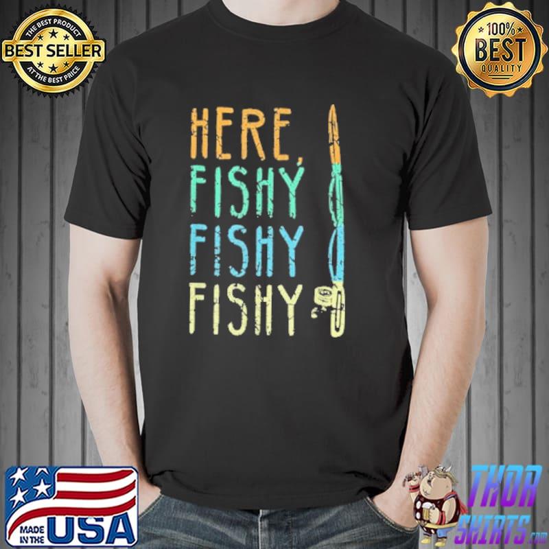 Here Fishy Fishy Shirt
