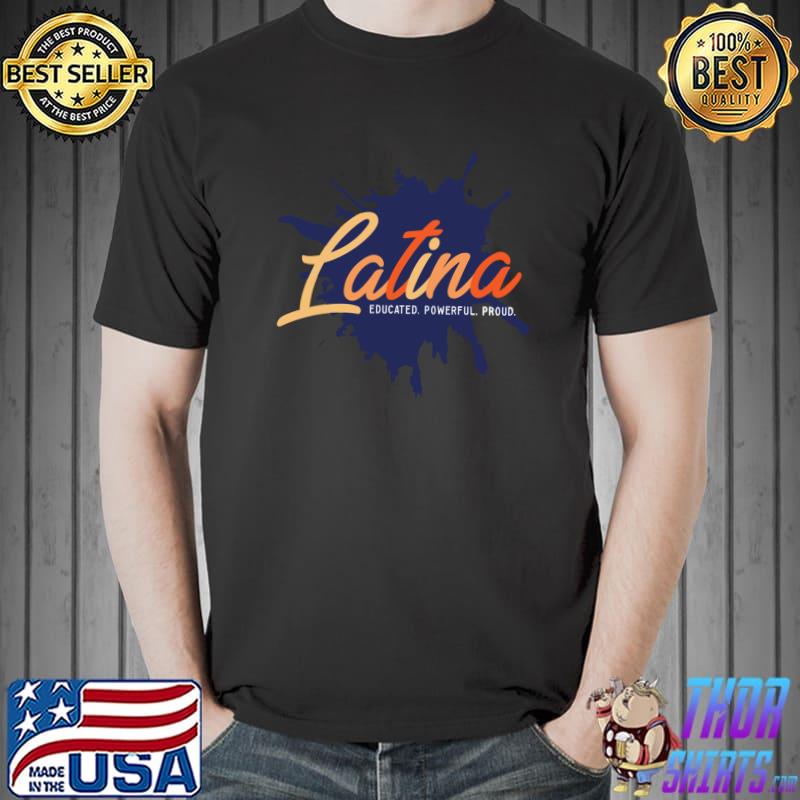 koppeling Lift ziekte Hispanic Latinas Pride Latina Educated Powerful Proud T-shirt, hoodie,  sweater, long sleeve and tank top