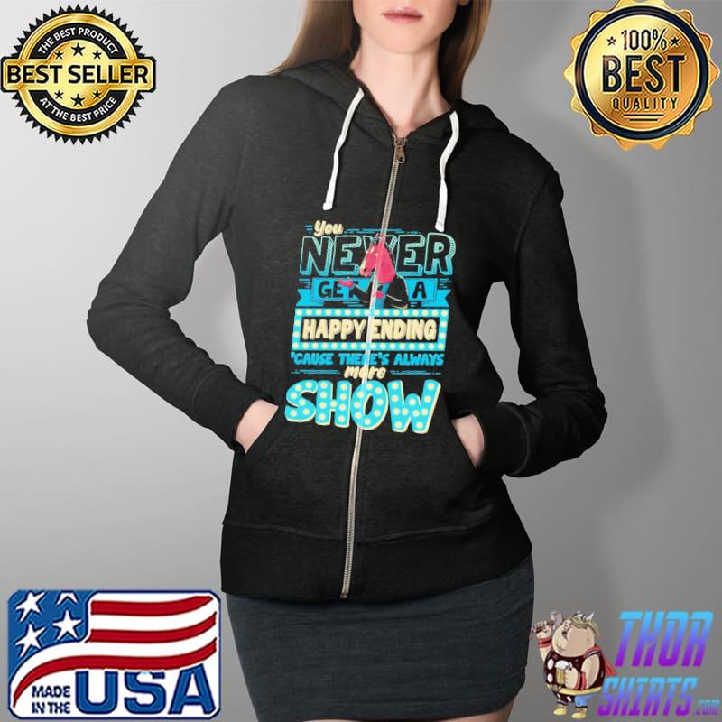 Horse You Never Get A Happy Ending 'Cause There's Always More Show Shirt Full Zip Hooded
