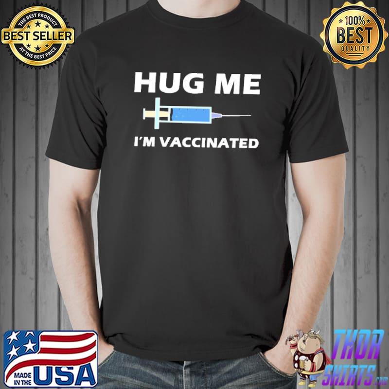 Hug Me Im Vaccinated Shirt Unisex