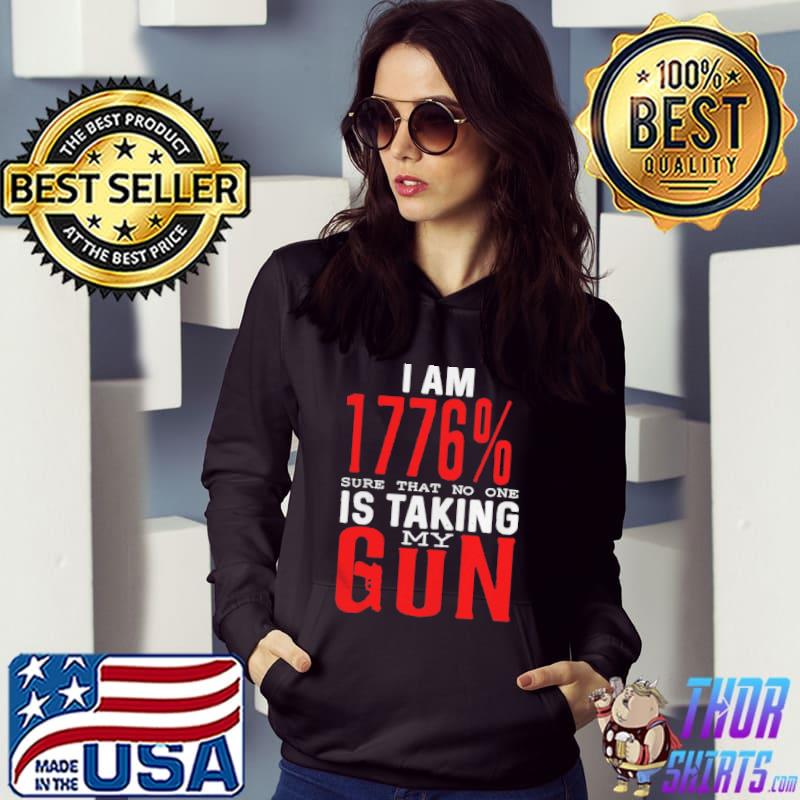 I am 1776 sure that no one is taking my gun shirt
