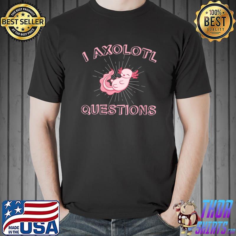 I Axolotl Questions Cute Axolotl Graphic Lover T-Shirt Unisex