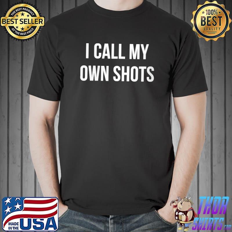 I Call My Own Shots T-Shirt