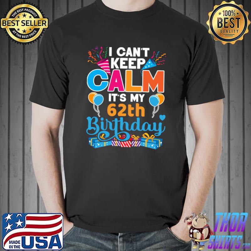 I can't keep calm It's My 62th Birthday T-Shirt Unisex