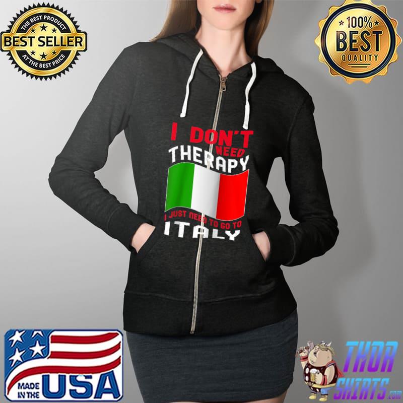 I Don't Need Therapy I Just Need To Go To Italy Raglan Baseball T-s Full Zip Hooded