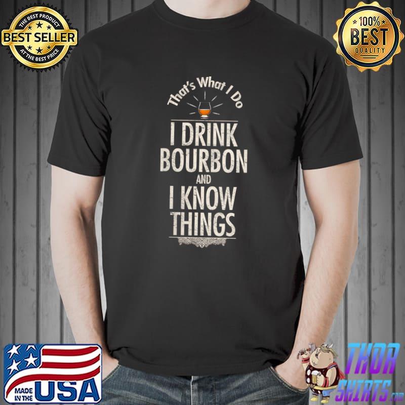 I Drink Bourbon and I Know Things T-Shirt Unisex