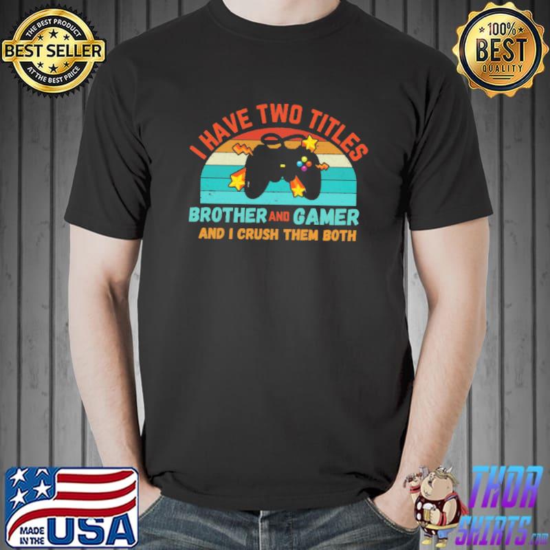 I Have Two Titles Brother And Gamer And I Crush Them Both Vintage Shirt Unisex