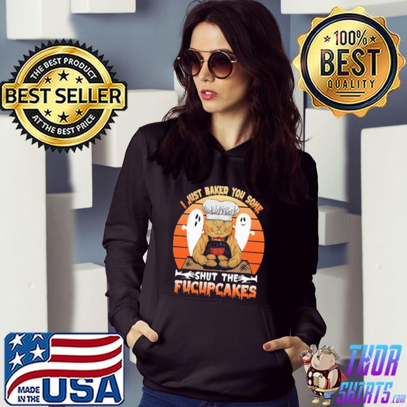 I Just Baked You Some Shut The Fucupcakes Vintage Shirt Hoodie