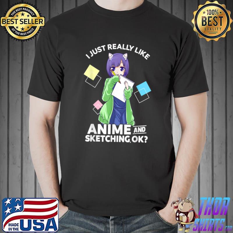 I Just Really Like Anime and Sketching Ok Anime Drawing T-Shirt