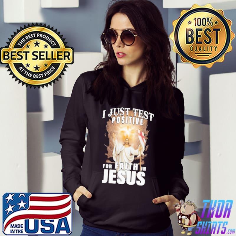 I Just Test Positive For Faith In Jesus Shirt Hoodie