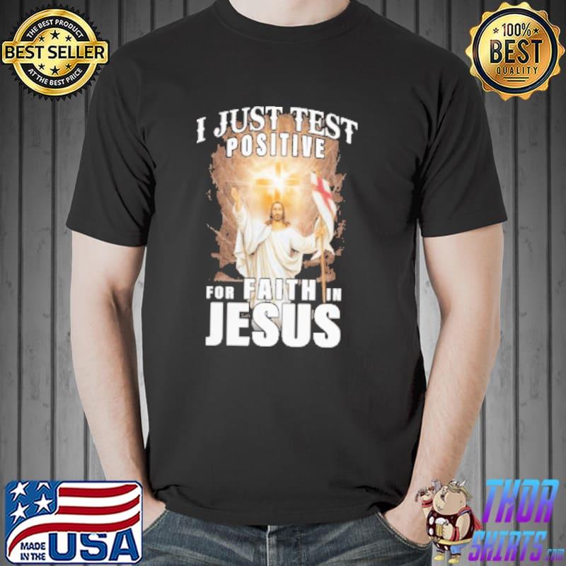 I Just Test Positive For Faith In Jesus Shirt