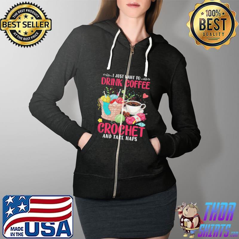 I just want to drink coffee crochet and take naps s Full Zip Hooded