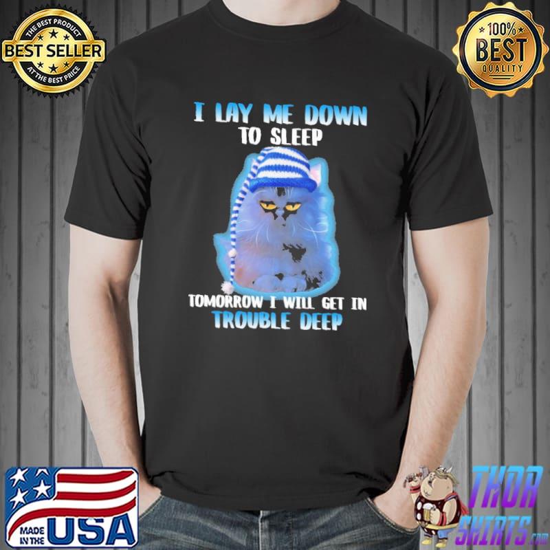 I Lay ME Down To Sleep Tomorrow I Will Get In Trouble Deeps Shirt Unisex