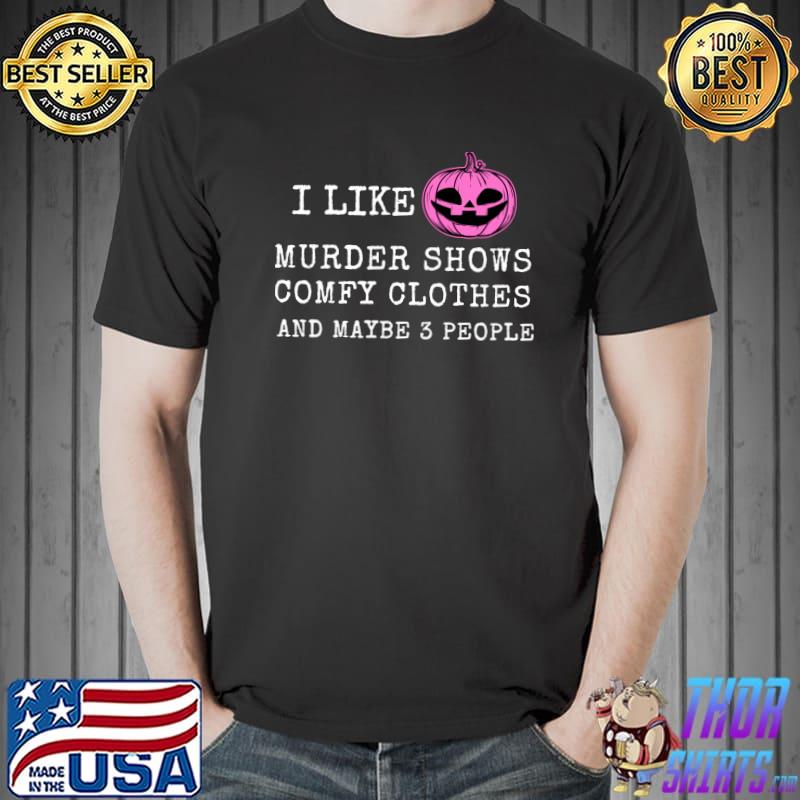I like Murder Shows And Comfy Clothes and maybe 3 people pumpkin T-Shirt Unisex