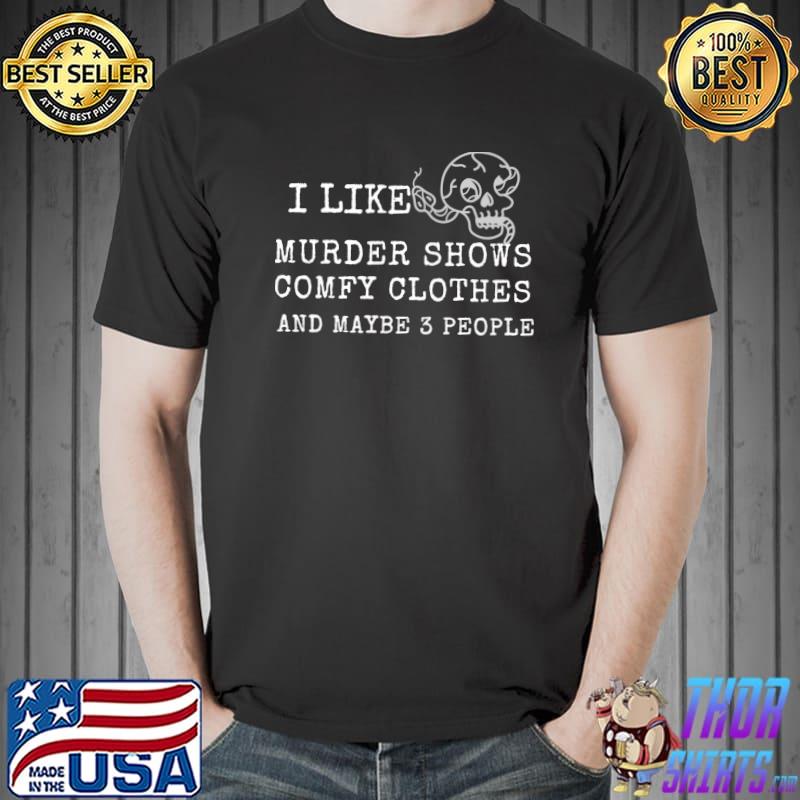 I like Murder Shows And Comfy Clothes and maybe 3 people skull T-Shirt Unisex